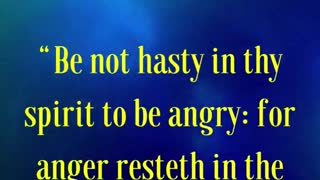Be not hasty in thy spirit to be angry: for anger resteth in the bosom of fools