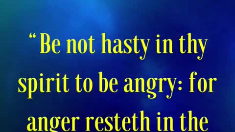 Be not hasty in thy spirit to be angry: for anger resteth in the bosom of fools