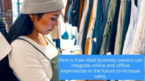 The Future of Retail Business: Integrating Online and Offline Experiences