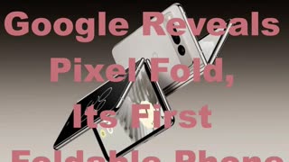 Google Reveals Pixel Fold, Its First Foldable Phone