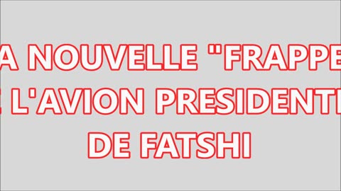 LA NOUVELLE "FRAPPE" DE L' AVION DE FATSHI