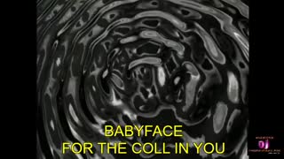 BABYFACE FOR THE COLL IN YOU