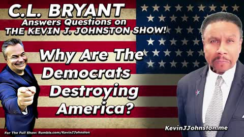 Why Are Democrats Destroying America? CL Bryant on The Kevin J. Johnston Show
