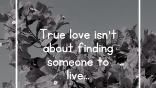 True love isn't about finding someone to live...