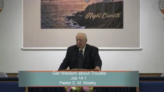 Pastor C. M. Mosley, Get Wisdom about Trouble, Job 14:1, Wednesday Evening, 3/22/2023