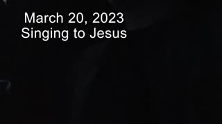 SINGING TO JESUS (IN THE DARK) March 20, 2023.