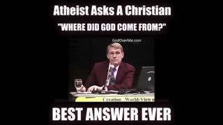 ATHEIST ASKS A CHRISTIAN WHERE DID GOD COME FROM?