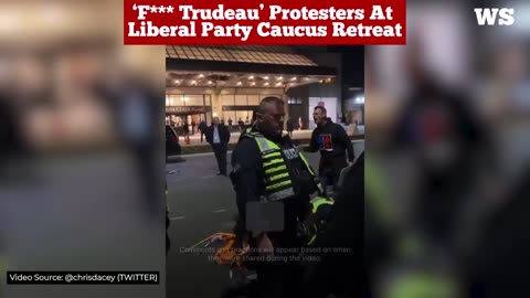 ‘F*** Trudeau’ protesters at Liberal Party Caucus Retreat...