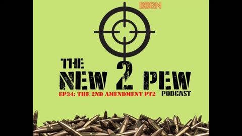 New 2 Pew Podcast EP34: The 2nd Amendment PT2