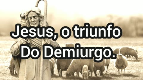 Jesus, o triunfo do Demiurgo.