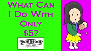 What Can I Do With Only $5？ How To Get On The Road To Wealth And Riches Now!