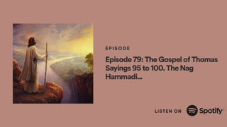 Podcast #79 The Gospel of Thomas Sayings 95 to 100. The Nag Hammadi Scriptures. Steve's Interpretation.