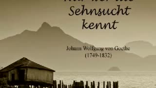 Nur wer die Sehnsucht kennt (J. W. von Goethe)