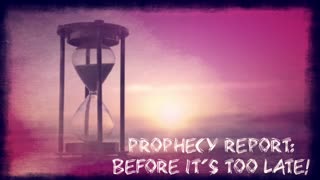 PROPHECY REPORT: Before it’s too Late!