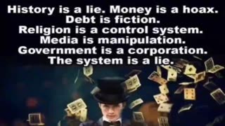 History is a lie. Money is a hoax. Debt is fiction. Religion is a control system...