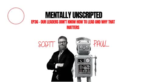 Mentally Unscripted ep36 – Our Leaders Don’t Know How to Lead and Why That Matters