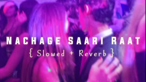 Nachange Saari Raat - [ Slowed + Reverb ]