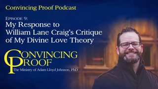 My Response to William Lane Craig's Critique of My Divine Love Theory - Convincing Proof Podcast