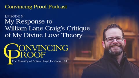 My Response to William Lane Craig's Critique of My Divine Love Theory - Convincing Proof Podcast