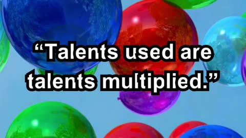 “Talents used are talents multiplied.”
