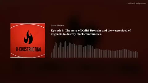 Episode 9: The story of Kalief Browder and the weaponized of migrants to destroy black communities.