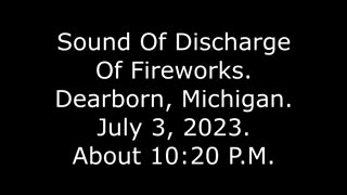 Sound Of Discharge Of Fireworks: Dearborn, Michigan, July 3, 2023, About 10:20 P.M.