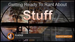 Fladge Rants Live #5 Stuff