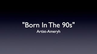 BORN IN THE 90s-GENRE MODERN POP MUSIC-LYRICS BY AMERYH