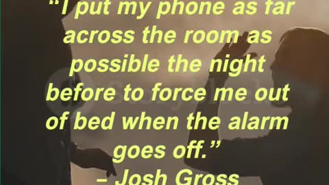 “I put my phone as far across the room as possible the night before to force me