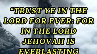 Trust ye in the LORD for ever: for in the LORD JEHOVAH is everlasting strength