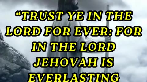 Trust ye in the LORD for ever: for in the LORD JEHOVAH is everlasting strength