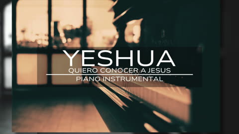 YESHUA (Quiero Conocer a Jesus) - Piano Instrumental
