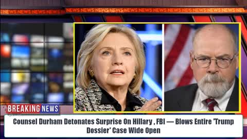 Special Counsel Durham Detonates Surprise On Hillary,FBI—Blows Entire 'Trump Dossier' Case Wide Open