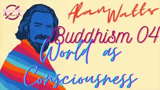 Alan Watts | Buddhism | 04 World as Consciousness | Full Lecture