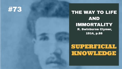 #73: SUPERFICIAL KNOWLEDGE: The Way To Life and Immortality, Reuben Swinburne Clymer, 1914, p. 88.
