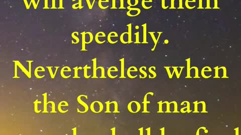 Jesus Said... I tell you that he will avenge them speedily. Nevertheless when the Son of man cometh