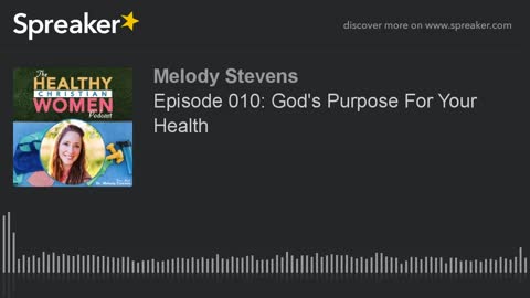 Healthy Christian Women Podcast- Episode 010: God's Purpose for Your Health