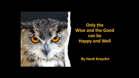 ONLY THE WISE AND THE GOOD CAN BE HAPPY AND WELL