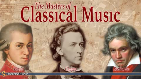 Mozart, Beethoven, Chopin - The Masters of Classical Music