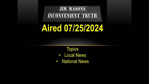 Jim Mason’s Inconvenient Truth 07/25/2024