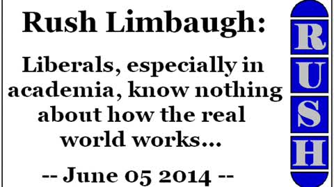 Rush Limbaugh: Liberals know nothing about how real world works (June 05 2014)