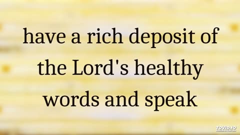 have a rich deposit of the Lord's healthy words and speak