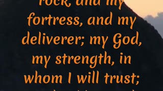 The Lord is my rock, and my fortress, and my deliverer; my God, my strength, in whom I will trust;