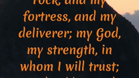 The Lord is my rock, and my fortress, and my deliverer; my God, my strength, in whom I will trust;