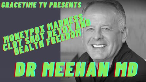 GRACETIME TV: MONEYPOX MADNESS, CLOT SHOT DETOX AND HEALTH FREEDOM WITH DR MEEHAN
