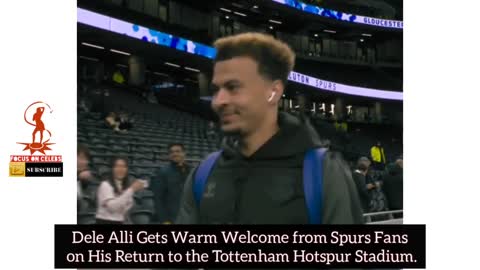 Dele Alli Gets Warm Welcome from Spurs Fans on His Return to the Tottenham Hotspur Stadium