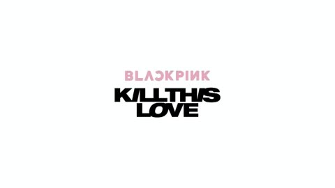 BLACKPINK - 'Kill This Love' M/V