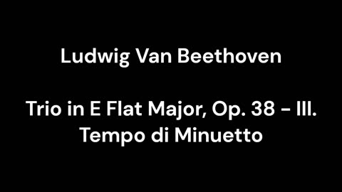 Trio in E Flat Major, Op. 38 - III. Tempo di Minuetto