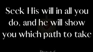 Seek His will in all you do, and he will show you which path to take.