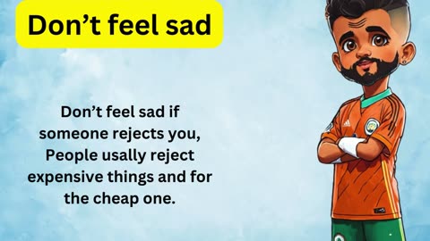 Don’t feel sad if someone rejects you, People .